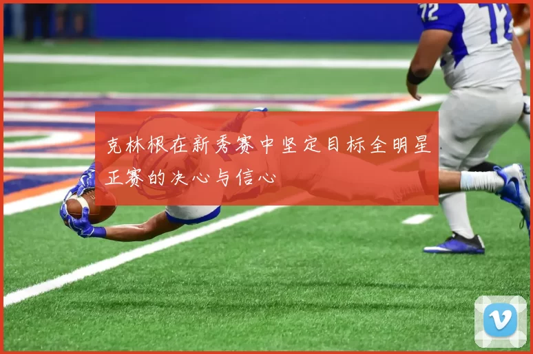 克林根在新秀赛中坚定目标全明星正赛的决心与信心