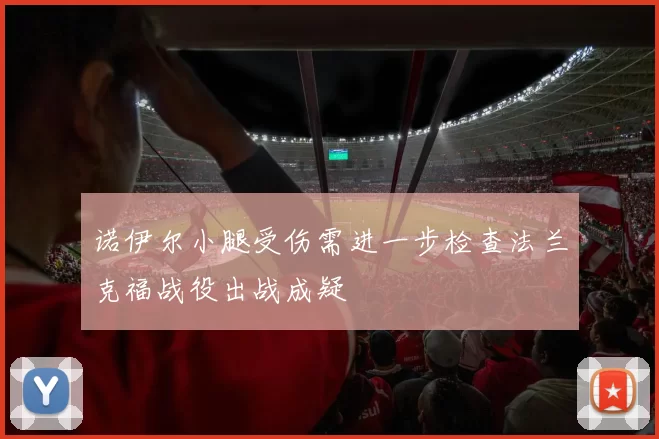 诺伊尔小腿受伤需进一步检查法兰克福战役出战成疑