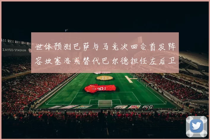 世体预测巴萨与马竞次回合首发阵容坎塞洛或替代巴尔德担任左后卫