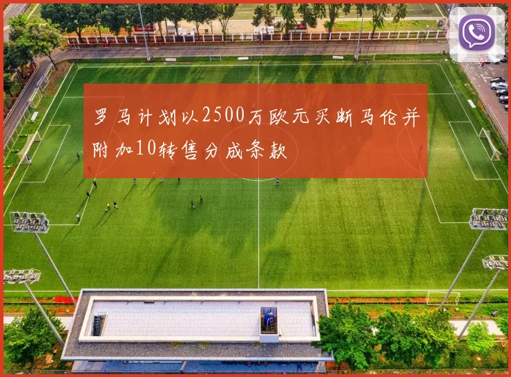 罗马计划以2500万欧元买断马伦并附加10转售分成条款