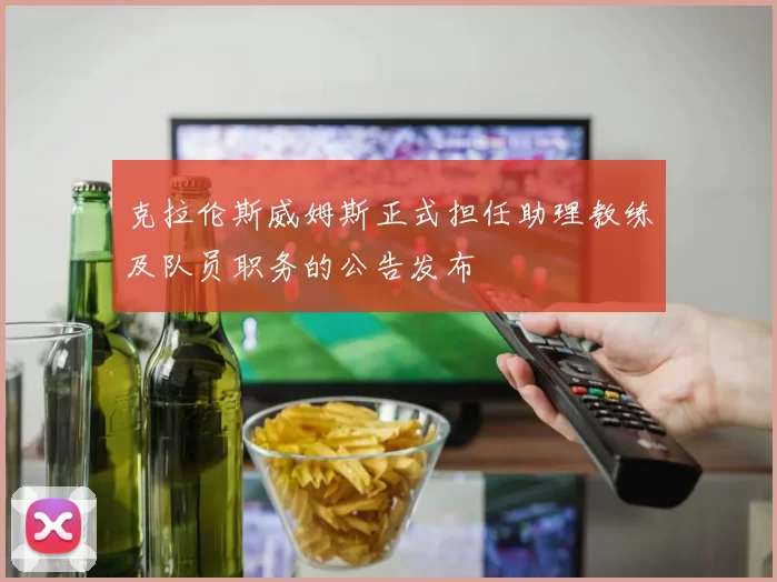 克拉伦斯威姆斯正式担任助理教练及队员职务的公告发布