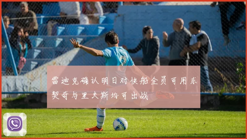 雷迪克确认明日对快船全员可用东契奇与里夫斯均可出战